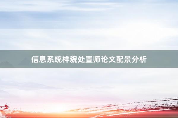 信息系统样貌处置师论文配景分析
