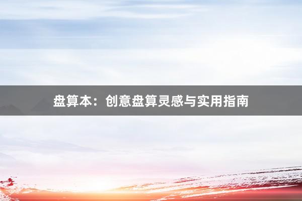 盘算本:创意盘算灵感与实用指南