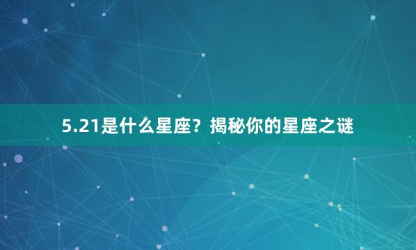 5.21是什么星座？揭秘你的星座之谜