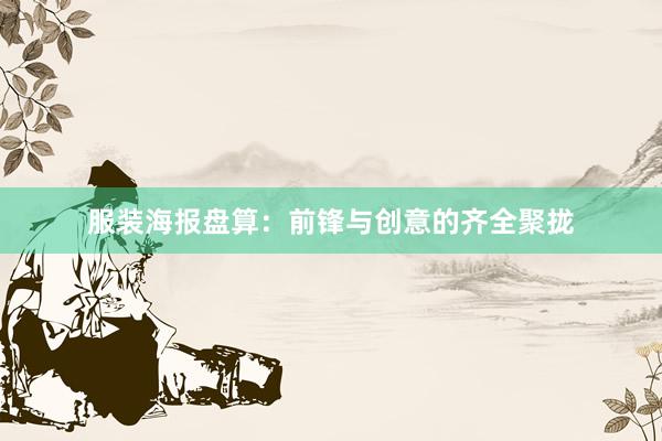 服装海报盘算：前锋与创意的齐全聚拢
