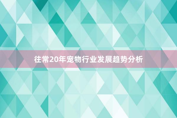 往常20年宠物行业发展趋势分析