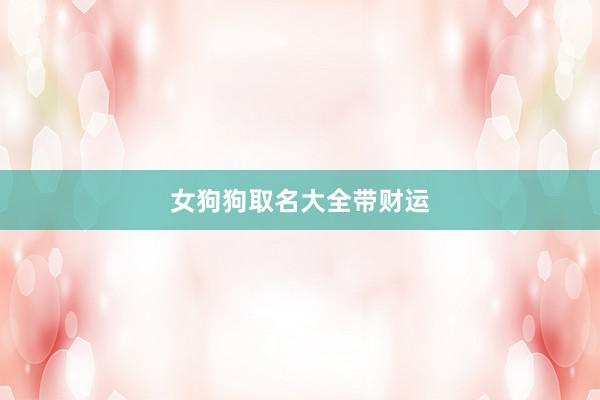 女狗狗取名大全带财运