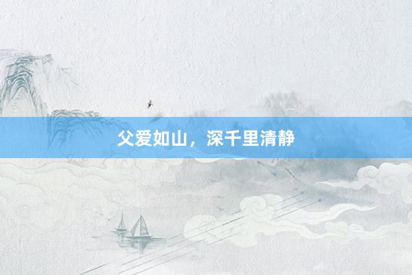 父爱如山，深千里清静